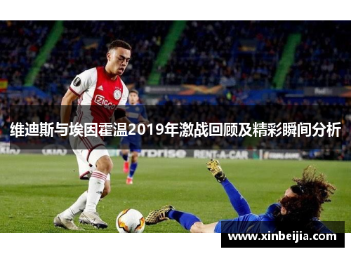 维迪斯与埃因霍温2019年激战回顾及精彩瞬间分析