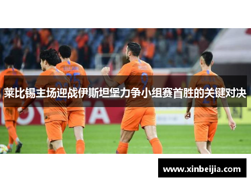 莱比锡主场迎战伊斯坦堡力争小组赛首胜的关键对决