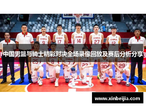 中国男篮与骑士精彩对决全场录像回放及赛后分析分享